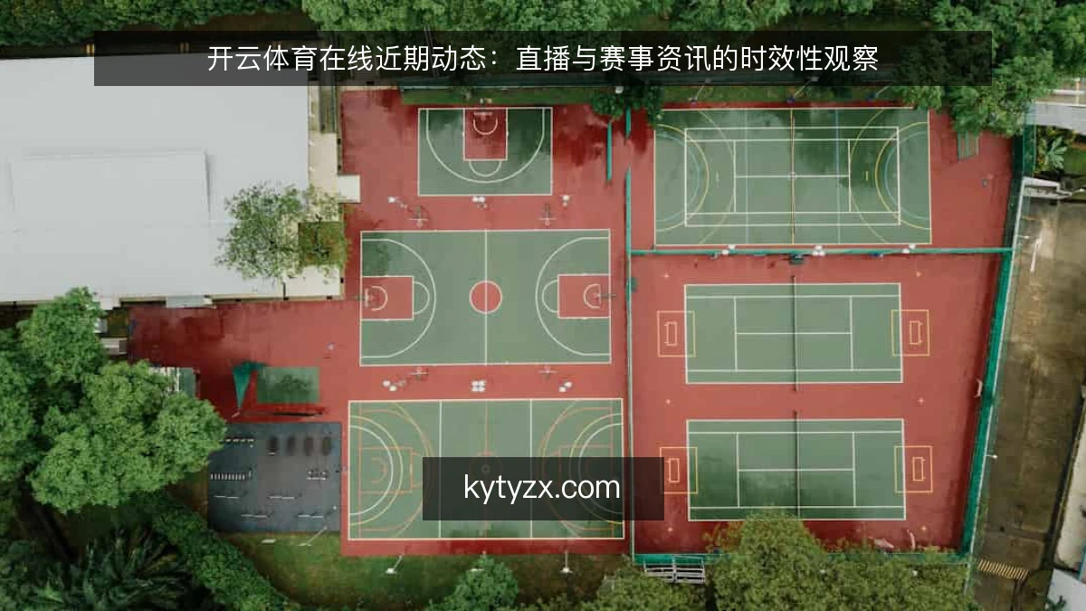 开云体育在线近期动态:直播与赛事资讯的时效性观察