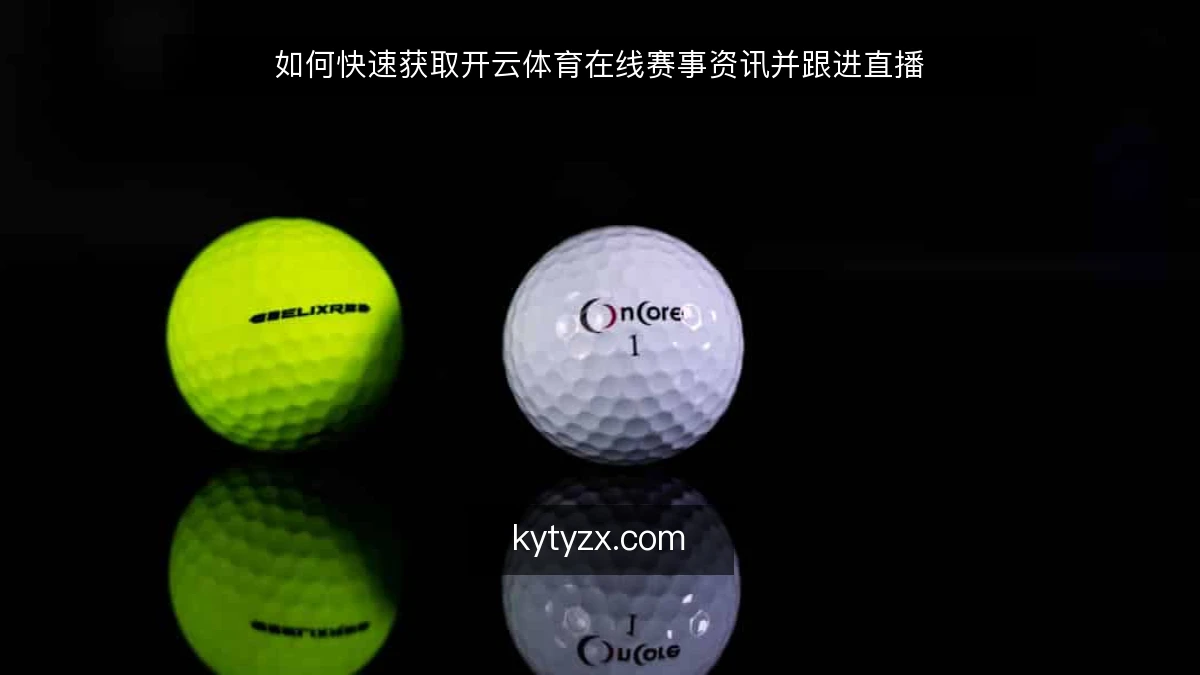如何快速获取开云体育在线赛事资讯并跟进直播