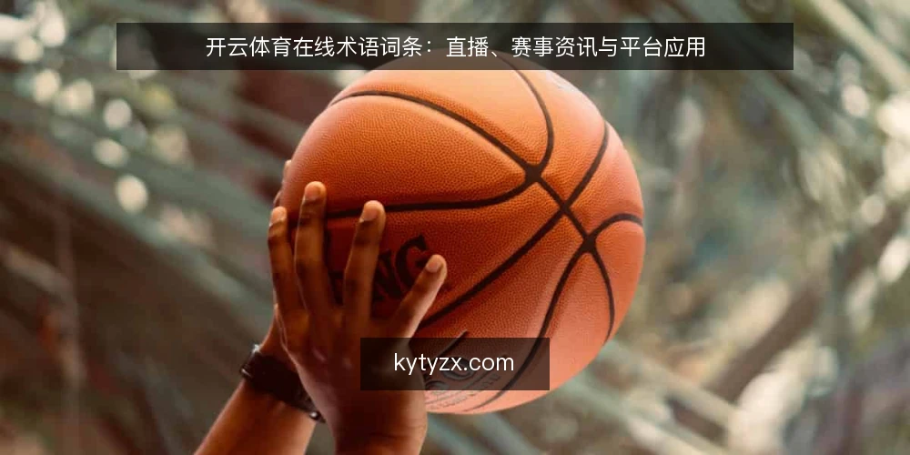 开云体育在线术语词条:直播、赛事资讯与平台应用 — 直播与赛事资讯的时效性痛点 配图