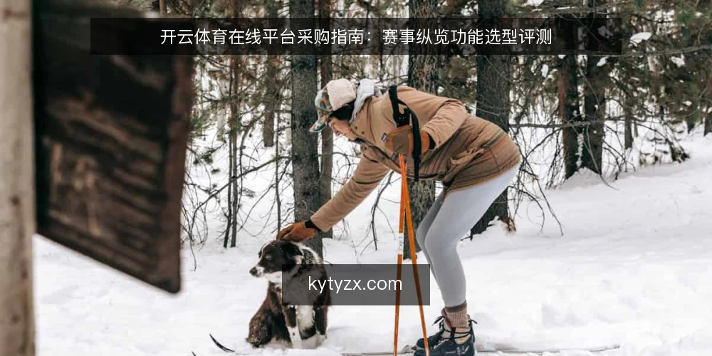 开云体育在线平台采购指南：赛事纵览功能选型评测 — 采购前明确赛事纵览需求 配图