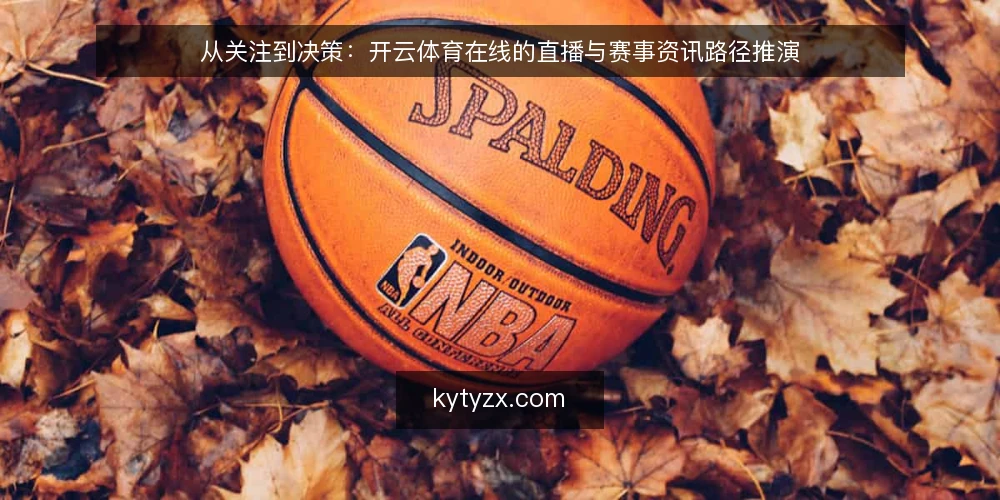 从关注到决策:开云体育在线的直播与赛事资讯路径推演 — 场景设定:一个赛事爱好者的日常 配图