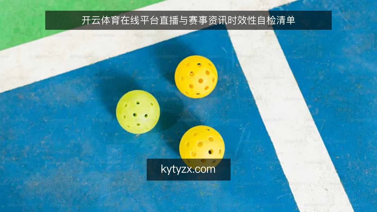 开云体育在线平台直播与赛事资讯时效性自检清单