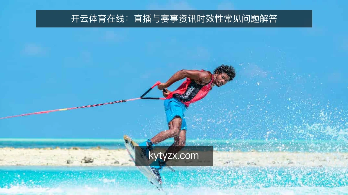 开云体育在线：直播与赛事资讯时效性常见问题解答