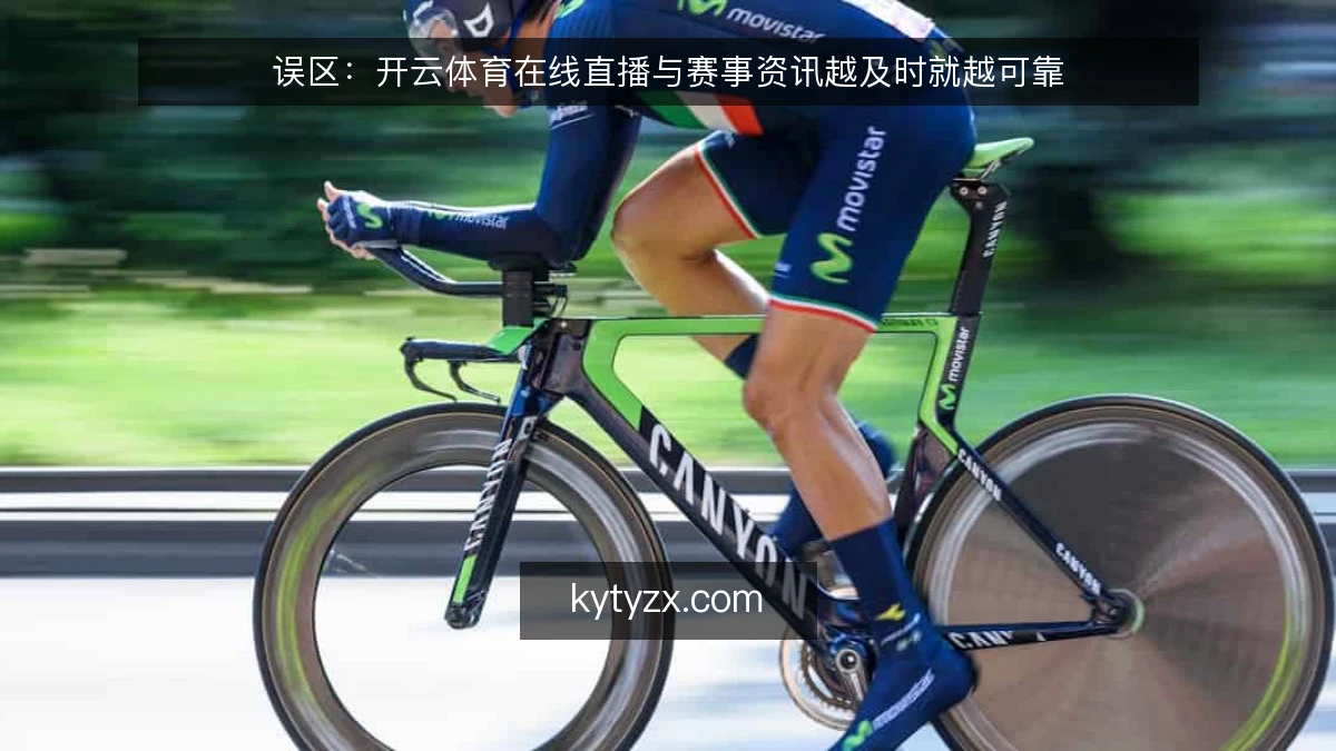 误区：开云体育在线直播与赛事资讯越及时就越可靠