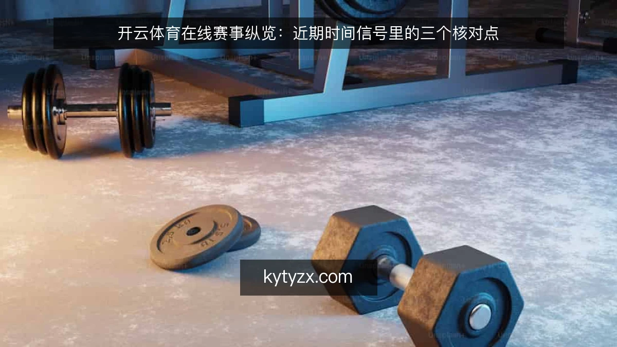 开云体育在线赛事纵览:近期时间信号里的三个核对点